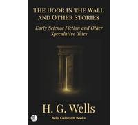 The Door in the Wall and Other Stories: Early Science Fiction and Other Speculative Tales