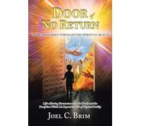 The Door of No Return: A 40 Year Journey Through the Spiritual Realm: Life-Altering Encounters With the Truth and the Deception Which Lie Beyond the Veil of Physical Reality