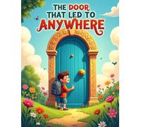 The Door That Led to Anywhere: A Magical Adventure for Kids Ages 3-7 About Imagination, Curiosity, and Shared Joy