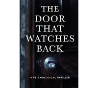 The Door That Watches Back: A Psychological Thriller