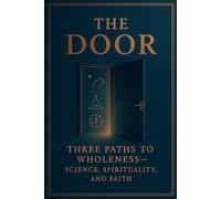 The Door: Three Paths to Wholeness - Science, Spirituality, and Faith