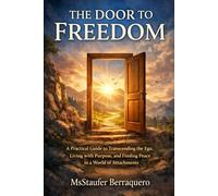 THE DOOR TO FREEDOM: A Practical Guide to Transcending the Ego, Living with Purpose, and Finding Peace in a World of Attachments