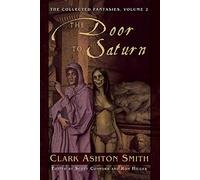 The Door to Saturn: The Collected Fantasies, Vol. 2 (The Collected Fantasies of Clark Ashton Smith)