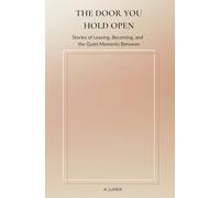 The Door You Hold Open: Stories of Leaving, Becoming, and the Quiet Moments Between