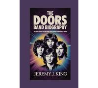 THE DOORS BAND BIOGRAPHY:: The True Story of the Band That Shaped Psychedelic Rock