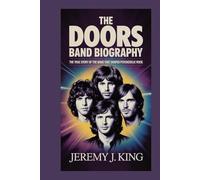 THE DOORS BAND BIOGRAPHY:: The True Story of the Band That Shaped Psychedelic Rock