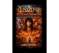 The Doors Biography: Riders of the Storm and Fire: The Rise, Chaos, and Legacy of Rock’s Most Mysterious Band