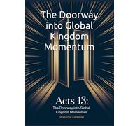 The Doorway into Global Kingdom Momentum: THE BOOK OF ACTS 13