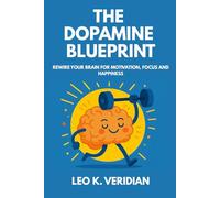 The Dopamine Blueprint: Rewire Your Brain for Motivation, Focus, and Happiness
