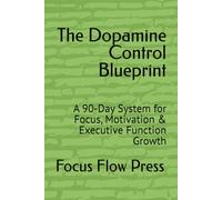 The Dopamine Control Blueprint: A 90-Day System for Focus, Motivation & Executive Function Growth