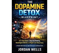 The Dopamine Detox Blueprint: A 21-Day Guide to Stop Overthinking, Break Digital Addiction, and Regain Laser-Sharp Focus. A Simple Habit Guide for High Performance and Mental Clarity