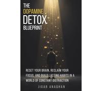 The Dopamine Detox Blueprint: Reset Your Brain, Reclaim Your Focus, and Build Lasting Habits in a World of Constant Distraction (The Modern Mind Reset Series)