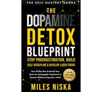 The Dopamine Detox Blueprint-Stop Procrastination, Build Self-Discipline, and Develop Laser Focus: 30-Day Plan to Rewire Your Brain for Unstoppable ... Living Like a Monk (The Self Mastery Books)