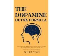 The Dopamine Detox Formula: A System to Break Bad Habits, Master Your Attention, Overcome Digital Addiction, and Unlock Deep Focus & Lasting Discipline