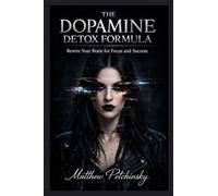 The Dopamine Detox Formula: Rewire Your Brain for Focus and Success
