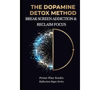 The Dopamine Detox Method: 4-Week Workbook to Reset Your Brain, Reclaim Deep Focus, and Break Digital Addiction