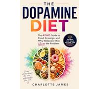 The Dopamine Diet: The ADHD Guide to Food, Cravings, and Why Willpower Was Never the Problem (ADHD Rewired)