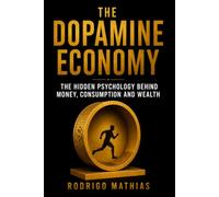 THE DOPAMINE ECONOMY: The hidden psychology behind money, consumption and wealth