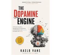The Dopamine Engine: A Practical Guide to Navigating Procrastination, Time Blindness, and Routines for Adults with ADHD