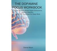 The Dopamine Focus Workbook: A 30-Day Reset to Break Digital Distractions, Rebuild Attention, and Train Your Brain for Deep Work