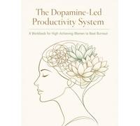 The Dopamine-Led Productivity System: A Workbook for High-Achieving Women to Beat Burnout.: Overcome Executive Dysfunction, Manage Your Energy, and ... of ADHD Burnout. (The Neuro-Radiant Series)