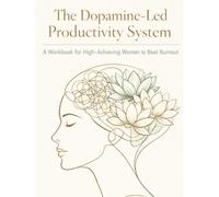 The Dopamine-Led Productivity System: A Workbook for High-Achieving Women to Beat Burnout.: Overcome Executive Dysfunction, Manage Your Energy, and ... of ADHD Burnout. (The Neuro-Radiant Series)