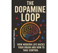 The Dopamine Loop: How Modern Life Hacks Your Brain and How to Take Control: A gripping deep dive into how social media, entertainment, and instant gratification rewire the brain's reward system
