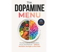The Dopamine Menu: The New Science of Motivation, Focus, and Pleasure - Without the Detox, the Hype, or the Crash