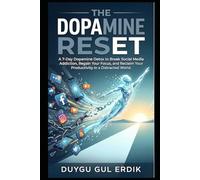 THE DOPAMINE RESET: A 7-Day Dopamine Detox to Break Social Media Addiction, Regain Your Focus, and Reclaim Your Productivity in a Distracted World (THE DOPAMINE MASTERY COLLECTION)