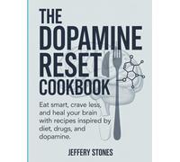 The Dopamine Reset Cookbook: Eat Smart, Crave Less, and Heal Your Brain with Recipes Inspired by Diet, Drugs, and Dopamine