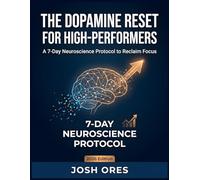 The Dopamine Reset for High-Performers: A 7-Day Neuroscience Protocol to Reclaim Focus, Increase Productivity, and Master Your Brain in the 2026 Attention Economy