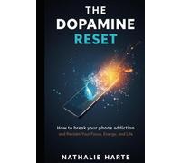 The Dopamine Reset: How to Break Your Phone Addiction and Reclaim Your Focus, Energy, and Life (The Brain Reset Series)