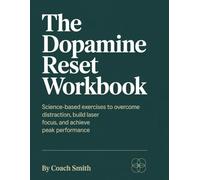 The Dopamine Reset Workbook: Science-Based Exercises to Overcome Distraction, Build Laser Focus, and Achieve Peak Performance