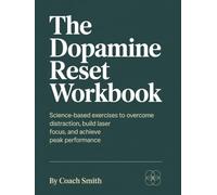 The Dopamine Reset Workbook: Science-Based Exercises to Overcome Distraction, Build Laser Focus, and Achieve Peak Performance