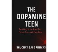 The Dopamine Teen: “Rewiring Your Brain for Focus, Fun, and Freedom”