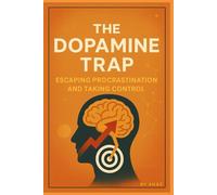 THE DOPAMINE TRAP: ESCAPING PROCRASTINATION AND TAKING CONTROL