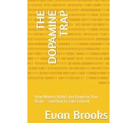 THE DOPAMINE TRAP: How Modern Habits Are Rewiring Your Brain - and How to Take Control