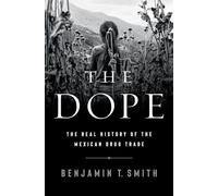 The Dope - The Real History of the Mexican Drug Trade