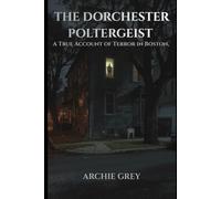 The Dorchester poltergeist: A True Account of Terror in Boston, 1974-1975 (Tales from nowhere)