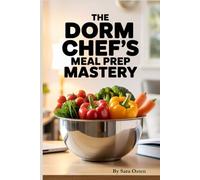 The Dorm Chef’s Meal Prep Mastery: 5-Ingredient Plans for Busy Weeks (The Dorm Chef Trilogy)