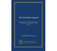 The Dorothea legend: its earliest records, Middle English versions, and influence on Massinger's "Virgin martyr"