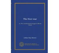 The Dorr war: or, The constitutional struggle in Rhode Island