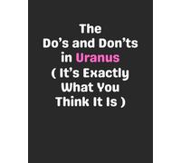The Do's and Don'ts in Uranus (It’s Exactly What You Think It Is): Funny Gag Gift Notebook Journal for Coworkers, Friends, Family or Anyone Who Needs a Laugh