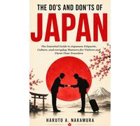 THE DO'S AND DON'TS OF JAPAN: The Essential Guide to Japanese Etiquette, Culture, and Everyday Manners for Visitors and First-Time Travelers
