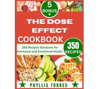 THE DOSE EFFECT COOKBOOK: 350 Recipes Solutions for Hormonal and Emotional Health