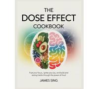 The DOSE Effect Cookbook: Fuel Your Focus Ignite Your Joy and Build Lasting Habits Through the Power of Food