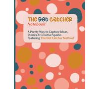 The Dot Catcher Notebook: A Pretty Way to Capture Ideas, Stories & Creative Sparks featuring The Dot Catcher Method