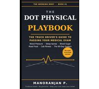 The DOT Physical Playbook: The Truck Driver's Guide to Passing Your Medical Exam and Staying Healthy on the Road .Blood Pressure, Sleep Apnea, Blood Sugar, and the 90-Day System That Protects Your CDL