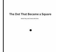 The Dot That Became a Square: Build, Play, and Create with Dots
