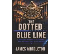 The Dotted Blue Line: Inside the Machine: Loyalty, Leadership, and the Hidden Cost of Belonging